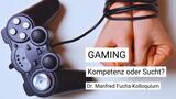 Gaming: Kompetenz oder Sucht? – Dr. Manfred Fuchs-Kolloquium